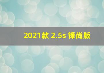 2021款 2.5s 锋尚版